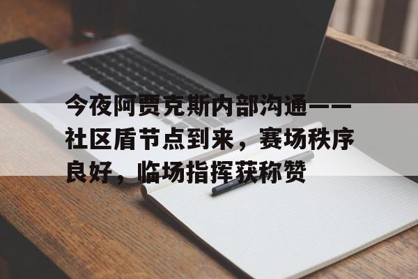 关于今夜阿贾克斯内部沟通——社区盾节点到来，赛场秩序良好，临场指挥获称赞的信息九游体育